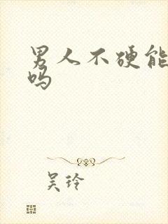 男人不硬能治好吗