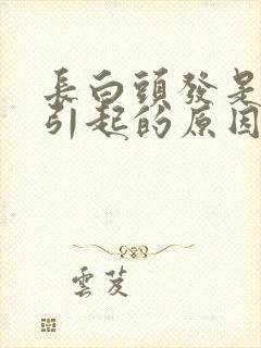 长白头发是什么引起的原因女性