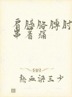 肩膀胳膊肘来回串着痛