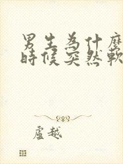 男生为什么硬的时候突然软了