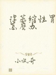 得萎缩性胃炎要怎么办