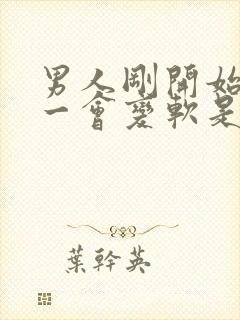 男人刚开始很硬一会变软是什么