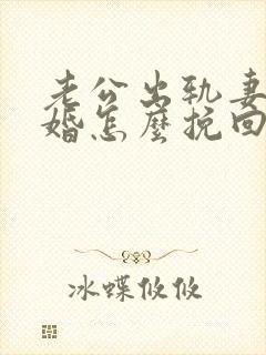 老公出轨妻子离婚怎么挽回