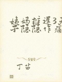 姨妈推迟3天肚子隐隐作痛总感觉快来了