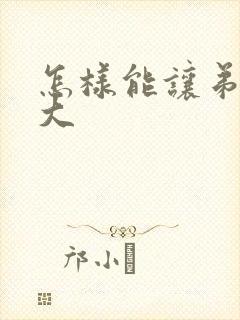 怎样能让弟弟变大