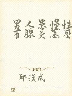 男人患慢性前列有腺炎怎么办