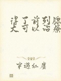 得了前列腺有肥大可以治疗吗