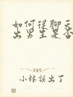 如何从聊天中看出男生是否喜欢你