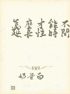 怎么才能不早射延长性时间