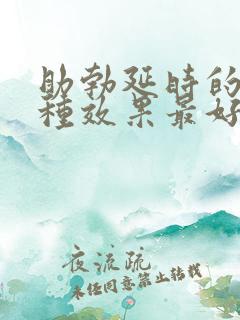 助勃延时的药那种效果最好