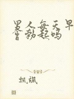 男人每天早上都会勃起吗