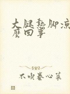 大腿热脚凉是怎么回事