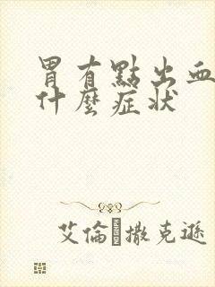 胃有点出血会有什么症状