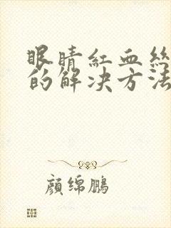 眼睛红血丝最好的解决方法