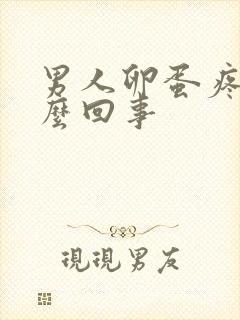 男人卵蛋疼是怎么回事