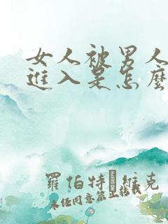 女人被男人猛烈进入是怎么了