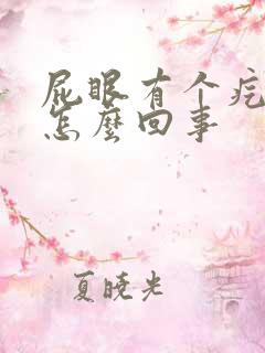 屁眼有个疙瘩疼怎么回事