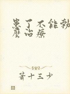 患了不能勃起怎么治疗