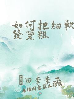 如何把细软的头发变粗