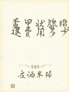 查甲状腺机能减退费用多少