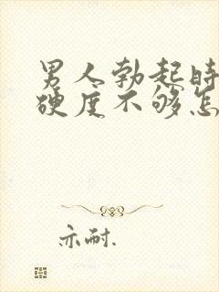 男人勃起时间短硬度不够怎么办