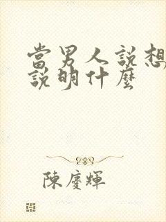 当男人说想你了说明什么