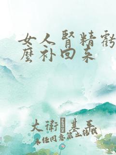 女人肾精亏虚怎么补回来