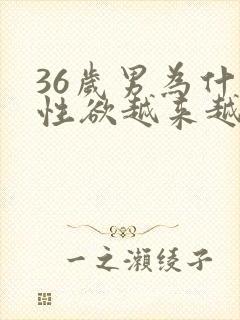 36岁男为什么性欲越来越强