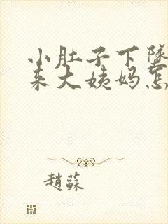 小肚子下坠疼不来大姨妈怎么回事