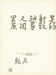 男人秒射是什么原因导致的