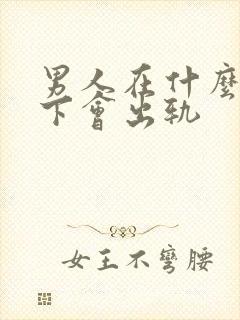 男人在什么情况下会出轨