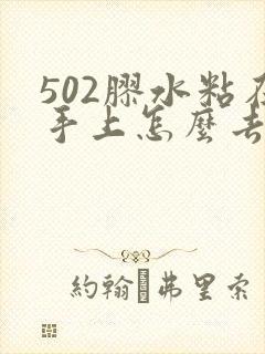 502胶水粘在手上怎么去除掉