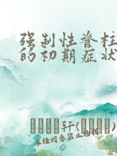 强制性脊柱炎到的初期症状