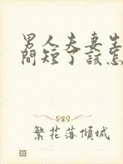 男人夫妻生活时间短了该怎么办