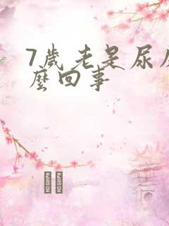 7岁老是尿床怎么回事