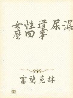 女性遗尿漏尿怎么回事