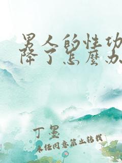 男人的性功能下降了怎么办