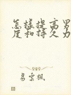 怎样提高男性硬度和持久力