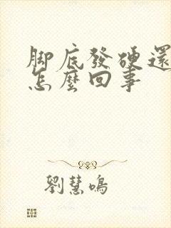 脚底发硬还疼是怎么回事