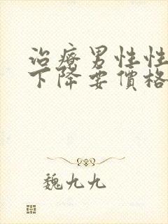 治疗男性性功能下降要价格