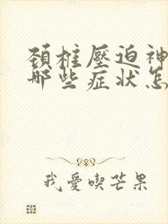 颈椎压迫神经有哪些症状怎么治疗