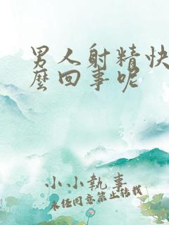 男人射精快是怎么回事呢