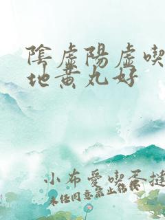 阴虚阳虚吃什么地黄丸好