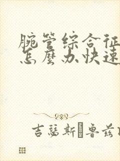 腕管综合征手麻怎么办快速缓解