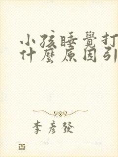 小孩睡觉打呼噜什么原因引起的