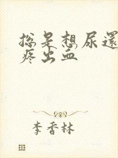 总是想尿还有点疼出血