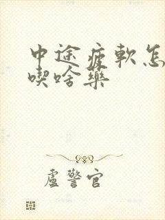 中途疲软怎么办吃啥药