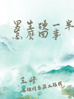 男生硬一半软了怎么回事