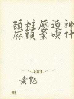 颈椎压迫神经手麻头晕吃什么药