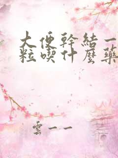 大便干结一粒一粒吃什么药好